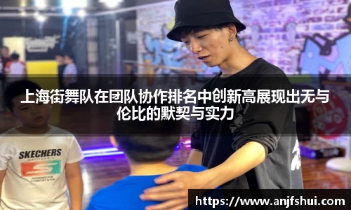 上海街舞队在团队协作排名中创新高展现出无与伦比的默契与实力