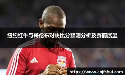 纽约红牛与哥伦布对决比分预测分析及赛前展望